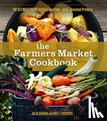 Shanks, Julia, Grohsgal, Brett - The Farmers Market Cookbook