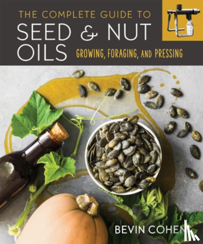 Cohen, Bevin - The Complete Guide to Seed and Nut Oils