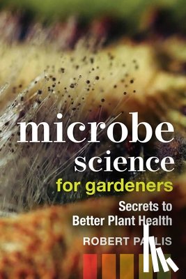 Pavlis, Robert - Microbe Science for Gardeners