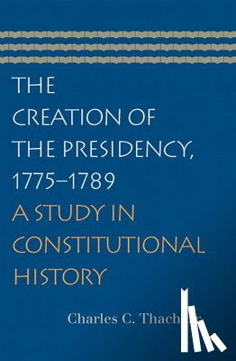 Thach Jr, Charles C - Creation of the Presidency, 1775-1789