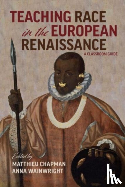 Wainwright, Anna, Chapman, Matthieu - Teaching Race in the European Renaissance: A Cla – A Classroom Guide