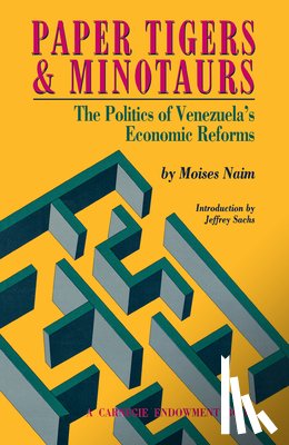 Naim, Moises - Paper Tigers and Minotaurs: The Politics of Venezuela's Economic Reforms