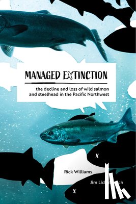 Williams, Rick - Managed Extinction: The Decline and Loss of Wild Salmon and Steelhead in the Pacific Northwest