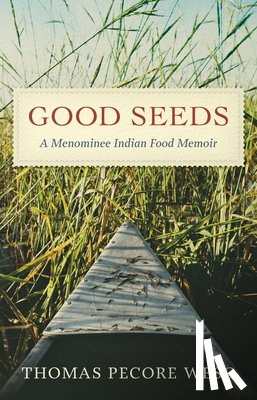 Weso, Thomas Pecore - Good Seeds: A Menominee Indian Food Memoir