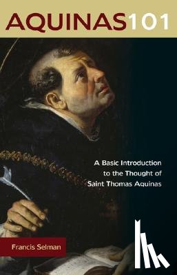 Selman, Francis - Aquinas 101: A Basic Introduction to the Thought of Saint Thomas Aquinas