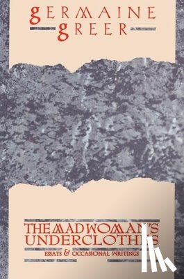 Greer, Germaine - The Madwoman's Underclothes: Essays and Occasional Writings