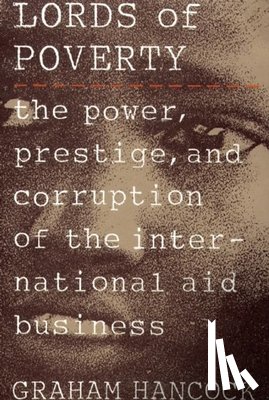 Hancock, Graham - The Lords of Poverty: The Power, Prestige, and Corruption of the International Aid Business