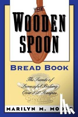 Moore, Marilyn M. - The Wooden Spoon Bread Book: The Secrets of Successful Baking