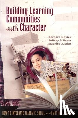 Novick, Bernard, Kress, Jeffrey S, Elias, Maurice J - Building Learning Communities with Character