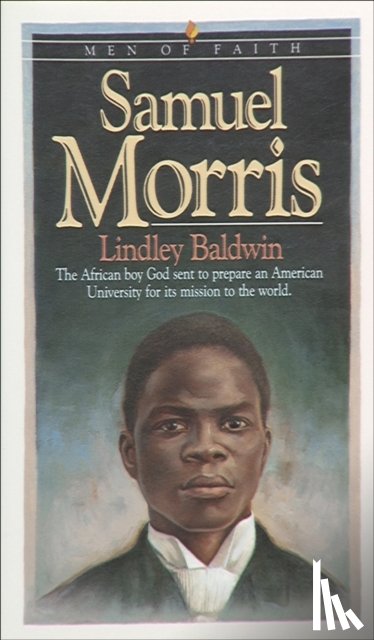 Baldwin, Lindley - Samuel Morris – The African Boy God Sent to Prepare an American University for Its Mission to the World