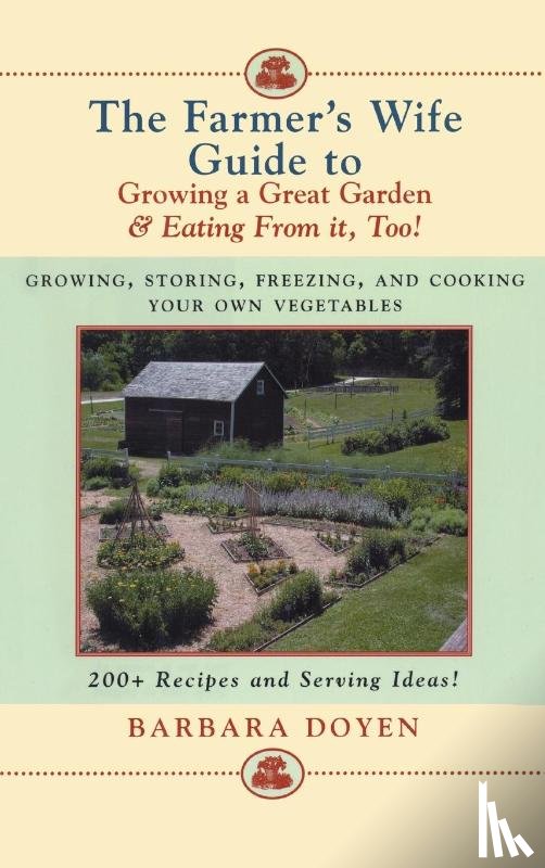 Doyen, Barbara - The Farmer's Wife Guide To Growing A Great Garden And Eating From It, Too!