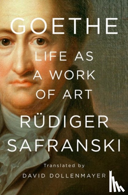 Rudiger Safranski - Goethe: Life as a Work of Art