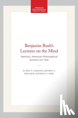 Carlson, Eric T. - Benjamin Rush's Lectures on the Mind: Memoirs, American Philosophical Society (Vol. 144)