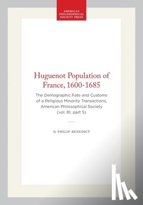 Benedict, Philip - Huguenot Population of France, 1600-1685: The Demographic Fate and Customs of a Religious Minority Transactions, American Philosophical Society (Vol.