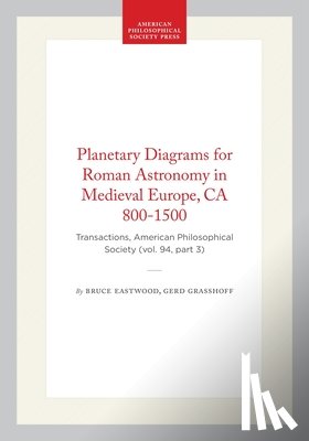 Eastwood, Bruce - Planetary Diagrams for Roman Astronomy in Medieval Europe, CA 800-1500: Transactions, American Philosophical Society (Vol. 94, Part 3)