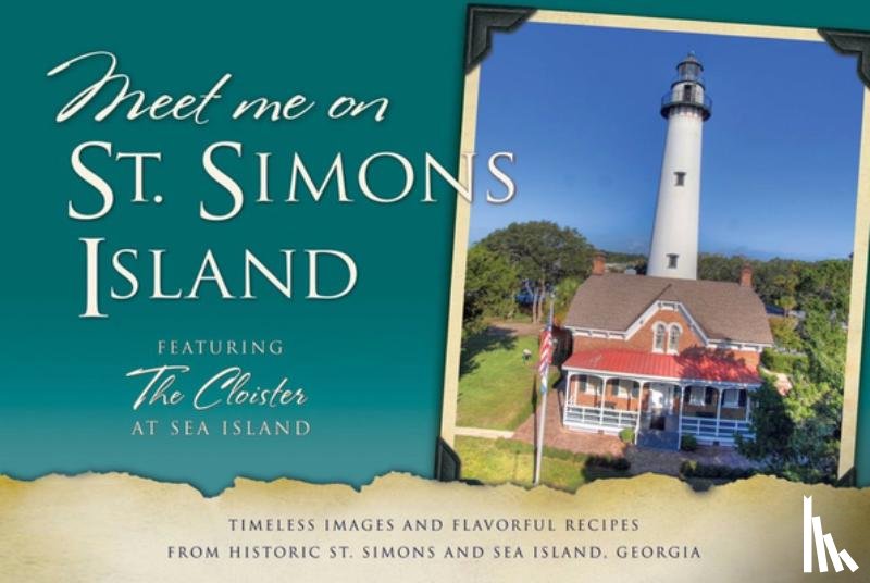 King, Daisy - Meet Me on St. Simons: Timeless Images and Flavorful Recipes from Historic St. Simons and Sea Island, Georgia