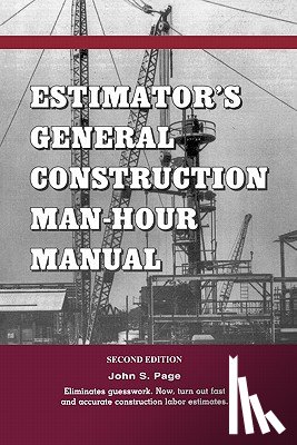 Page, John S. (John S. Page has worked for some of the largest construction firms in the world. He has a BS in civil engineering from the University of Arkansas and received the Award of Merit from the American Association of Cost Engineers.) - Estimator's General Construction Manhour Manual