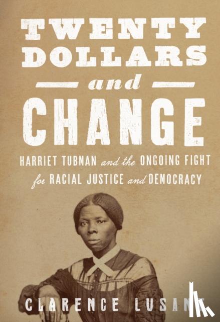 Lusane, Clarence - $20 and Change: Harriet Tubman, George Floyd, and the Struggle for Radical Democracy