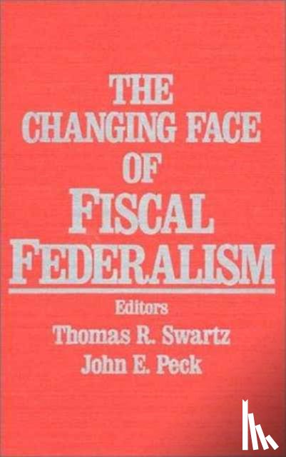 Swartz, Thomas R., Peck, John E. - The Changing Face of Fiscal Federalism