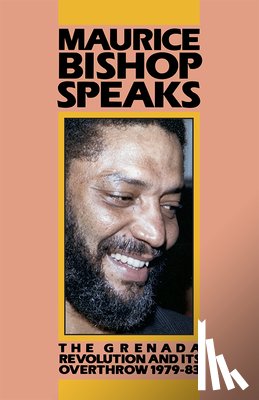 Bishop, Maurice - Maurice Bishop Speaks: The Grenada Revolution and Its Overthrow, 1979-83