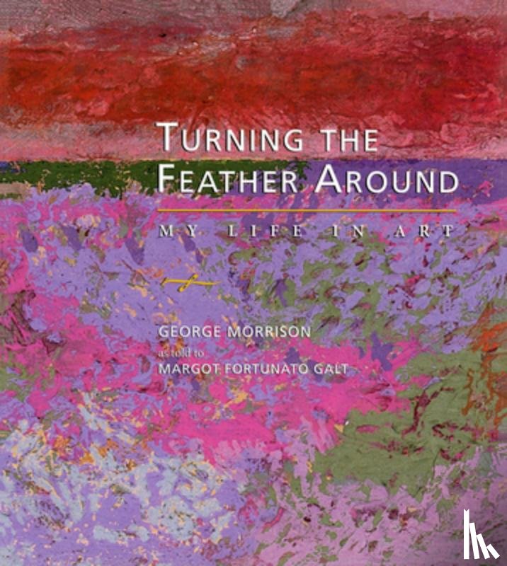Morrison, George - Turning the Feather Around: My Life in Art