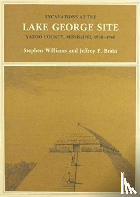 Williams, Stephen, Brain, Jeffrey P. - Excavations at the Lake George Site, Yazoo Country, Mississippi, 1958–1960