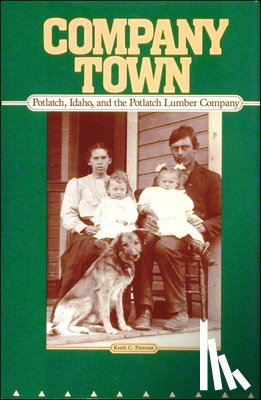 Petersen, Keith C. - Company Town: Potlatch, Idaho, and the Potlatch Lumber Company