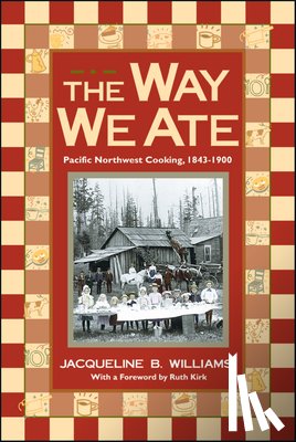 Williams, Jacqueline - The Way We Ate: Pacific Northwest Cooking, 1843-1900