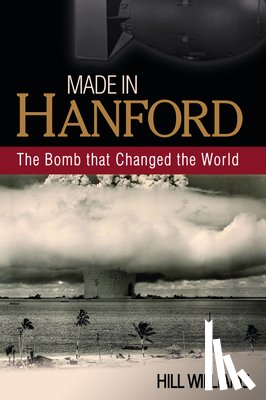 Williams, Hill - Made in Hanford: The Bomb That Changed the World