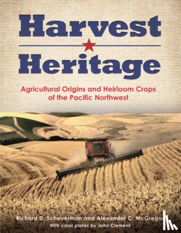Scheuerman, Richard D. - Harvest Heritage: Agricultural Origins and Heirloom Crops of the Pacific Northwest