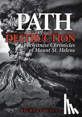 Waitt, Richard - In the Path of Destruction: Eyewitness Chronicles of Mount St. Helens