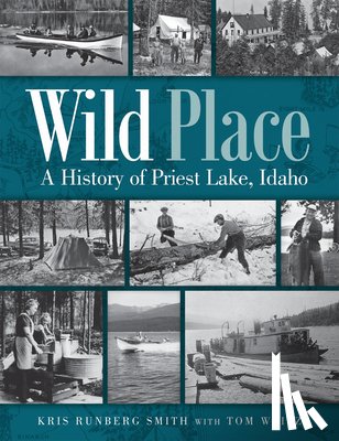 Smith, Kris Runberg - Wild Place: A History of Priest Lake, Idaho