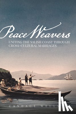 Wellman, Candace - Peace Weavers: Uniting the Salish Coast Through Cross-Cultural Marriages