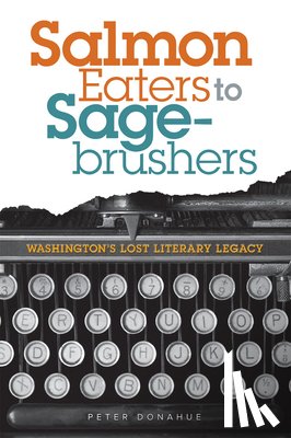 Donahue, Peter - Salmon Eaters to Sagebrushers: Washington's Lost Literary Legacy