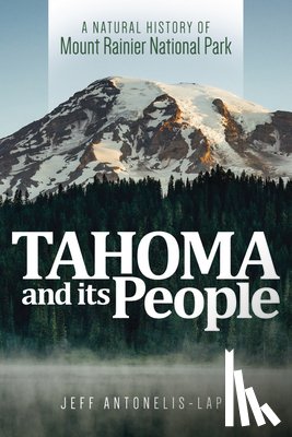 Antonelis-Lapp, Jeff - Tahoma and Its People: A Natural History of Mount Rainier National Park