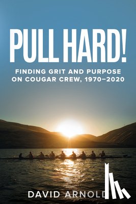 Arnold, David - Pull Hard!: Finding Grit and Purpose on Cougar Crew, 1970-2020