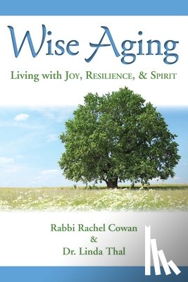 Cowan, Rabbi Rachel - Wise Aging: Living with Joy, Resilience, & Spirit