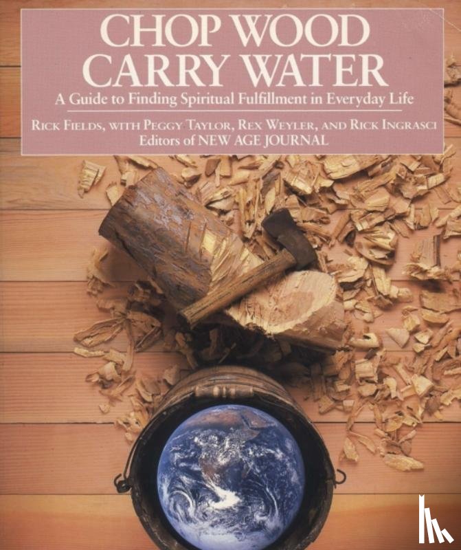 Fields, Rick (Rick Fields), Taylor, Peggy (Peggy Taylor), Weyler, Rex (Rex Weyler), Ingrasci, Rick (Rick Ingrasci) - Chop Wood, Carry Water