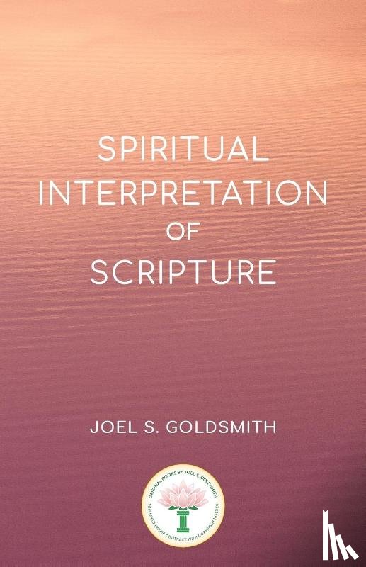 Goldsmith, Joel S. - Spiritual Interpretation of Scripture