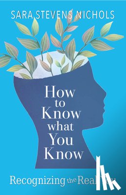 Nichols, Sara Stevens - How to Know What You Know: Recognizing the Real You