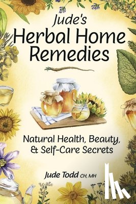 Todd, Jude - Jude's Herbal Home Remedies: Natural Health, Beauty & Self-Care Secrets