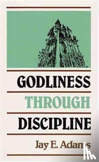 Adams, J. E. - Godliness through Discipline
