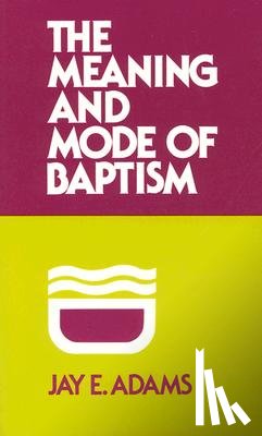 J. E. Adams - The Meaning and Mode of Baptism