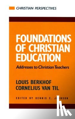 Louis Berkhof, Cornelius Van Til, Dennis E Johnson - Foundations of Christian Education