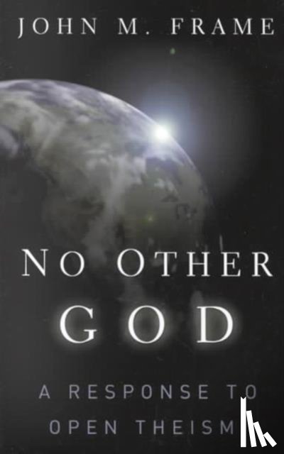 Frame J - No Other God a Response to Open Theism