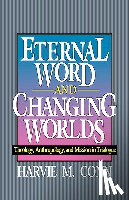 Conn, Harvie M. - Eternal Word and Changing Worlds: Theology, Anthropology, and Mission in Trialogue