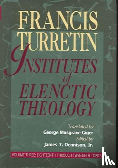 Francis Turretin, George Musgrave Giger - Institutes of Elenctic Theology