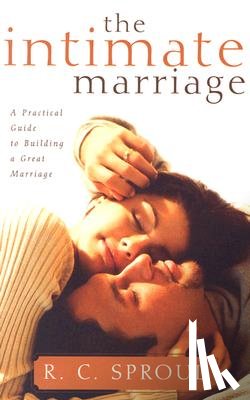 Sproul, R. C. - The Intimate Marriage: A Practical Guide to Building a Great Marriage