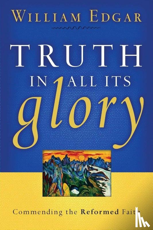 William Edgar - Truth in All Its Glory
