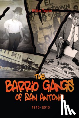 Tapia, Mike - The Barrio Gangs of San Antonio, 1915-2015